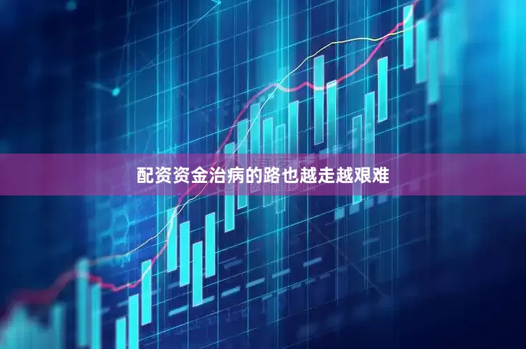配资资金治病的路也越走越艰难