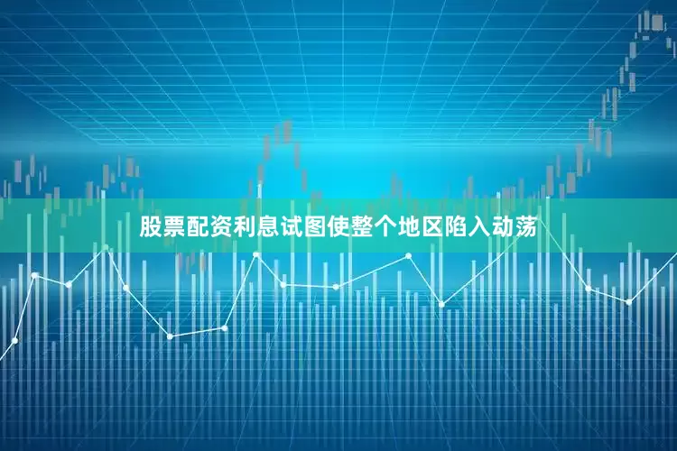 股票配资利息试图使整个地区陷入动荡