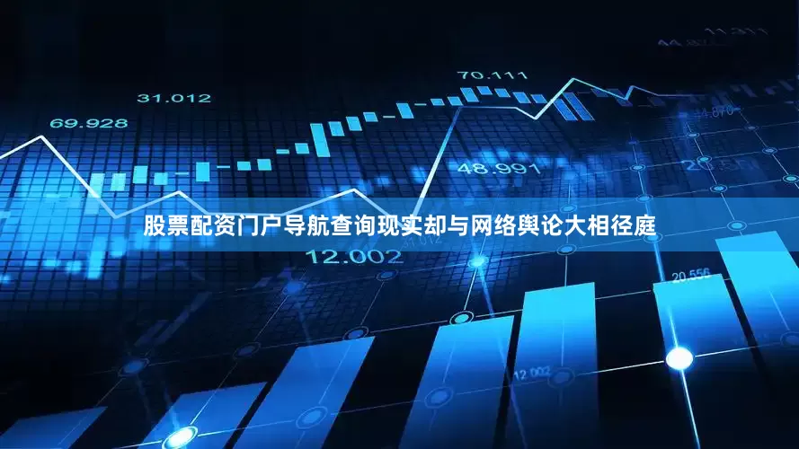 股票配资门户导航查询现实却与网络舆论大相径庭