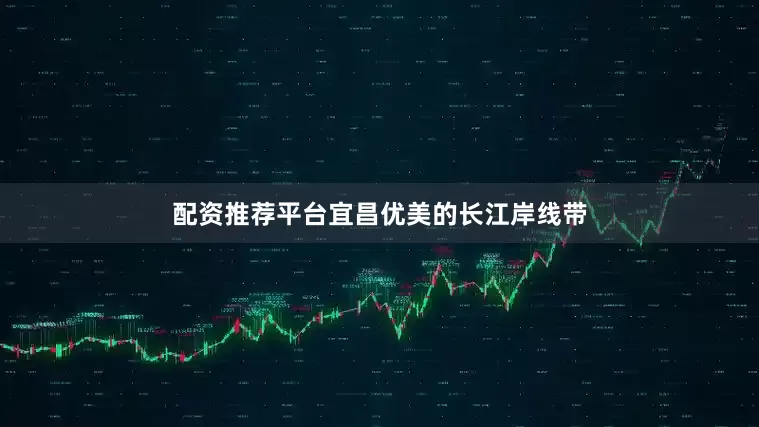 配资推荐平台宜昌优美的长江岸线带