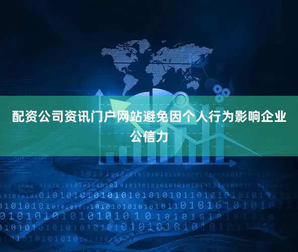 配资公司资讯门户网站避免因个人行为影响企业公信力