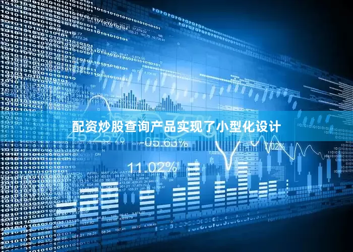 配资炒股查询产品实现了小型化设计