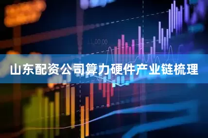山东配资公司算力硬件产业链梳理
