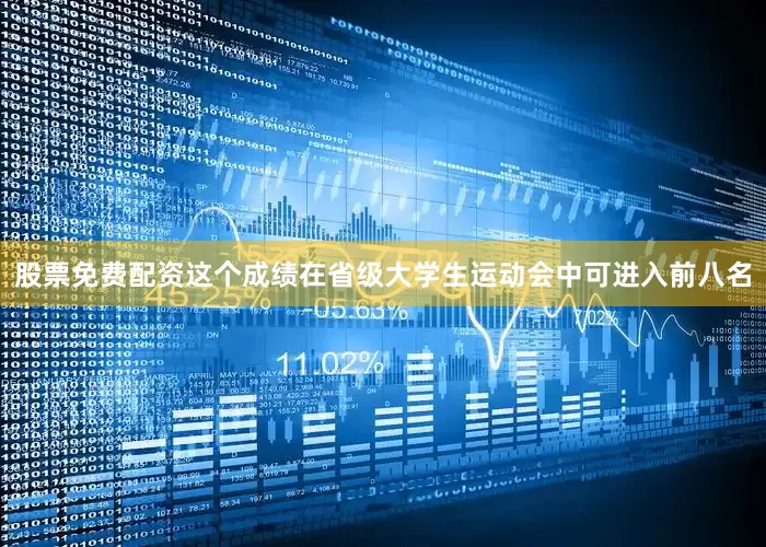 股票免费配资这个成绩在省级大学生运动会中可进入前八名
